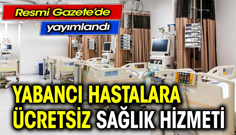 Resmi Gazete’de yayımlandı. Yabancı hastalara ücretsiz sağlık hizmeti