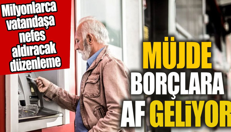 Müjde borçlara af geliyor. Milyonlarca vatandaşa nefes aldıracak düzenleme