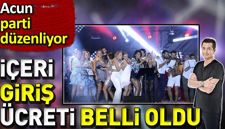 Acun Ilıcalı'nın partisine giriş ücreti belli oldu