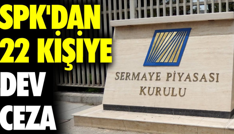 SPK'dan 22 kişiye dev ceza