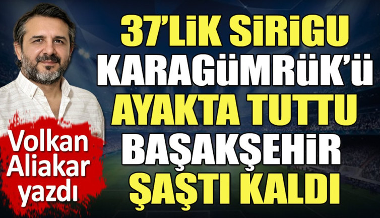 37'lik Sirigu Karagümrük'ü ayakta tuttu. Başakşehir şaştı kaldı. Volkan Aliakar yazdı