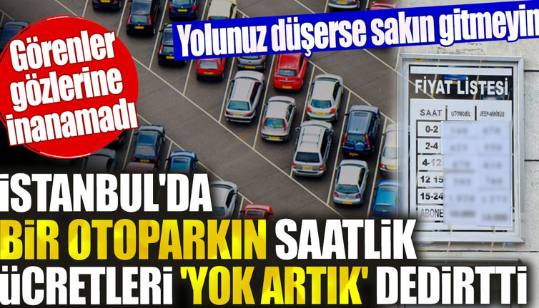 İstanbul'da bir otoparkın saatlik ücretleri 'yok artık' dedirtti. Görenler gözlerine inanamadı