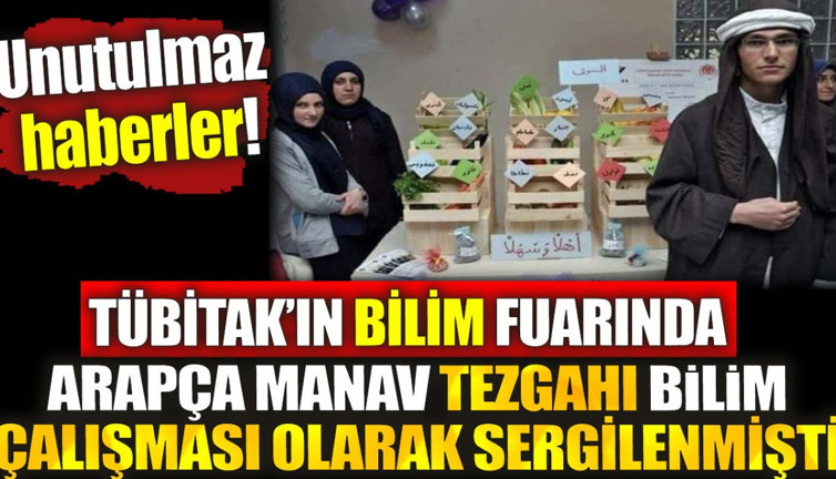 TÜBİTAK’ın bilim fuarında Arapça manav tezgahı bilim çalışması olarak sergilenmişti. Unutulmaz haberler