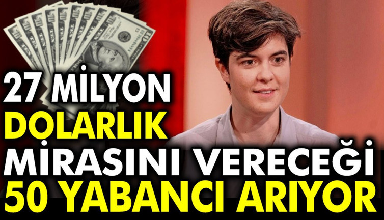 27 milyon dolarlık mirasını vereceği 50 yabancı arıyor