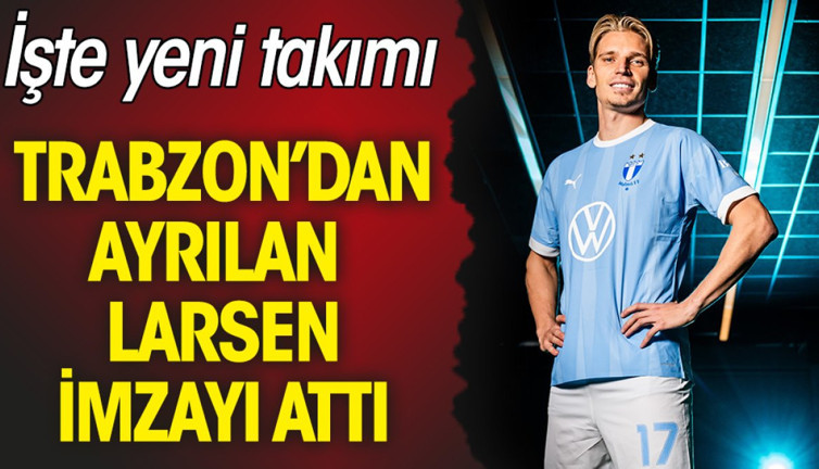 Trabzonspor'dan ayrılan Larsen'in yeni takımı belli oldu