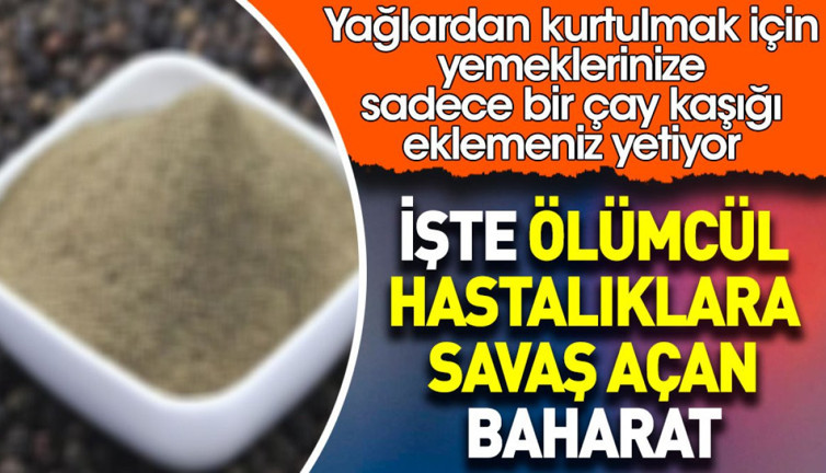 Ölümcül hastalıklara savaş açan baharat ortaya çıktı. Yağlardan kurtulmak için yemeklerinize sadece bir çay kaşığı eklemeniz yetiyor