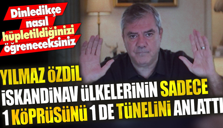Yılmaz Özdil İskandinav ülkelerinin sadece 1 köprüsünü 1 de tünelini anlattı. Dinledikçe nasıl hüpletildiğinizi öğreneceksiniz