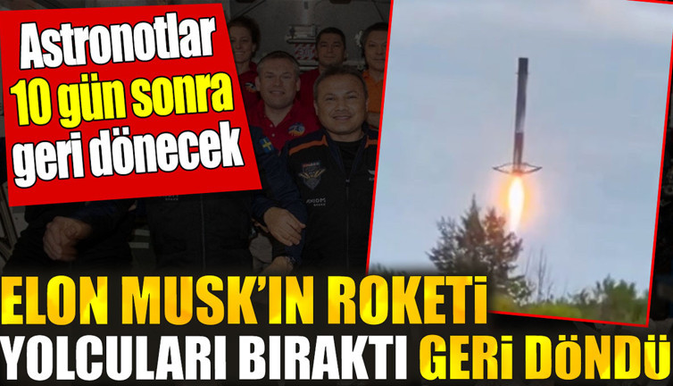 Elon Musk’un roketi yolcuları bıraktı geri döndü. Astronotlar 10 gün sonra geri dönecek