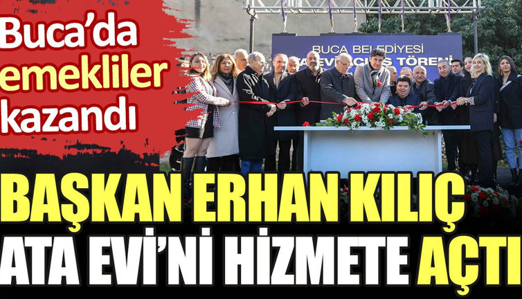 Buca'da emekliler kazandı. Başkan Erhan Kılıç Ata Evi'ni hizmete açtı