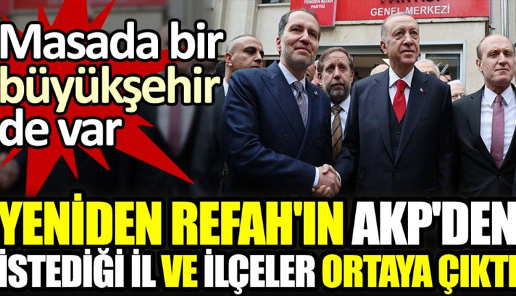 Masada bir büyükşehir de var. Yeniden Refah'ın AKP'den istediği il ve ilçeler ortaya çıktı