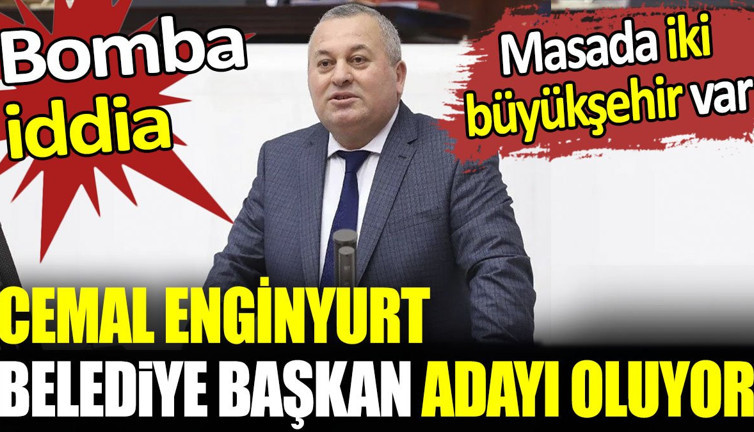 Bomba iddia. Cemal Enginyurt belediye başkan adayı oluyor. Masada iki büyükşehir var