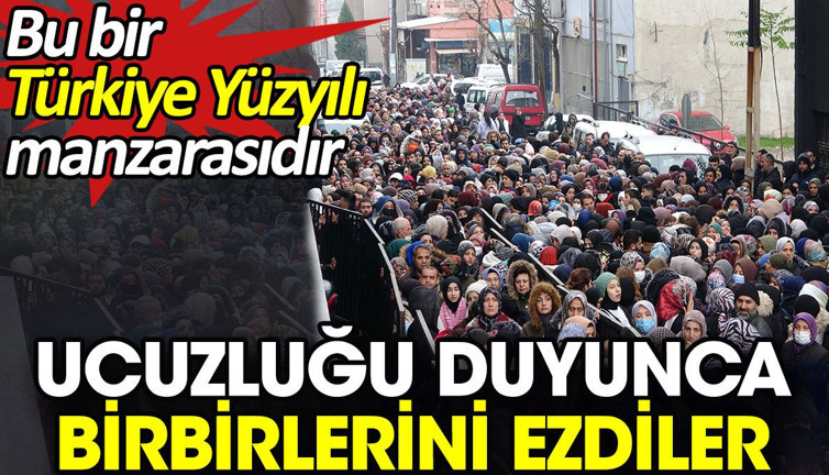 Ucuzluğu duyunca birbirlerini ezdiler. Bu bir Türkiye Yüzyılı manzarasıdır