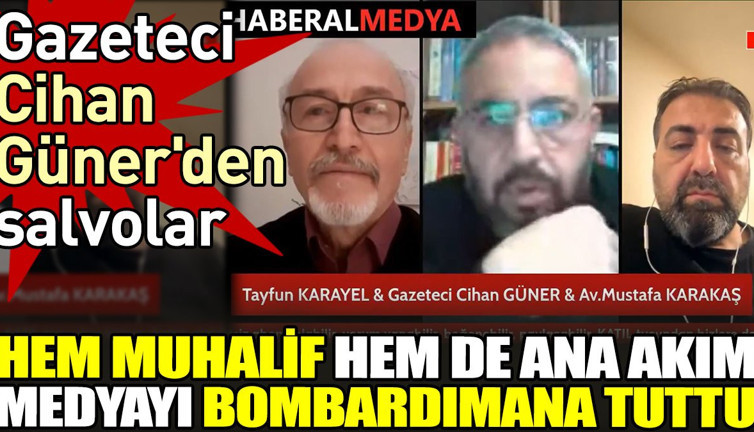 Gazeteci Cihan Güner'den salvolar. Hem muhalif hem de ana akım medyayı bombardımana tuttu