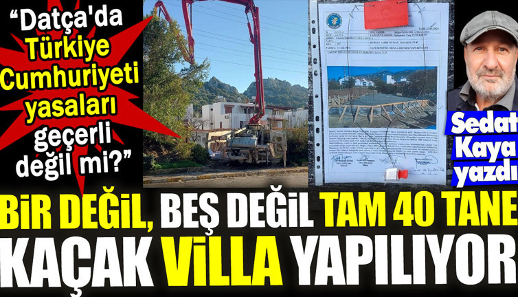 Datça'da Türkiye Cumhuriyeti yasaları geçerli değil mi? Bir değil beş değil tam 40 tane kaçak villa yapılıyor