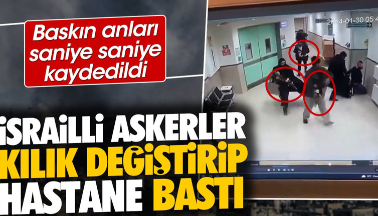 İsrailli askerler kılık değiştirip hastane bastı. Baskın anları saniye saniye kaydedildi