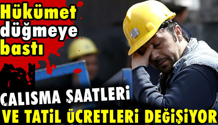 Çalışma saatleri ve tatil ücretleri değişiyor. Hükümet düğmeye bastı