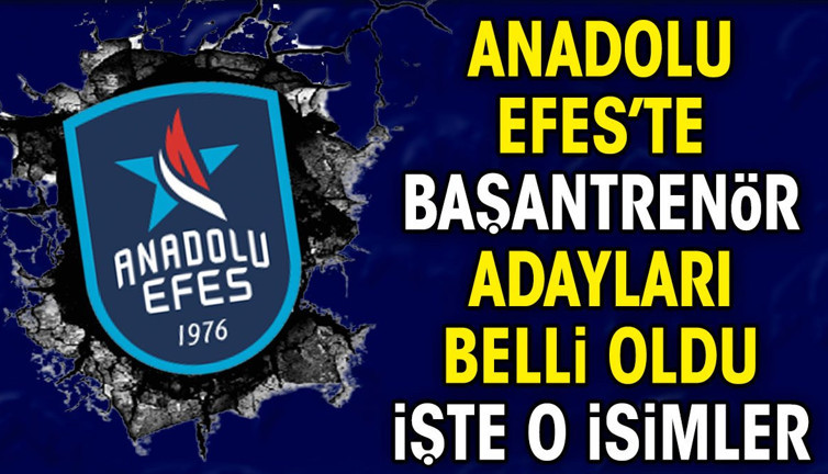 Anadolu Efes'te baştrenör adayları belli oldu. İşte o isimler