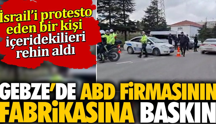 Flaş... Flaş... Gebze'de ABD firmasının fabrikasına baskın. Yöneticiler rehin alındı