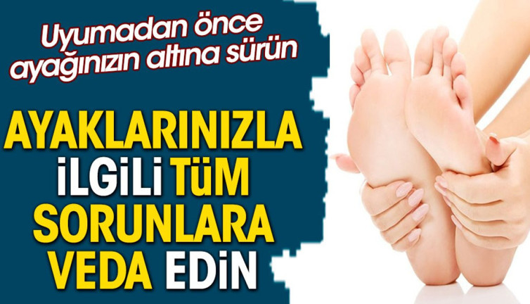 Uyumadan önce ayağınızın altına sürün. Ayaklarınızla ilgili tüm sorunlara veda edin