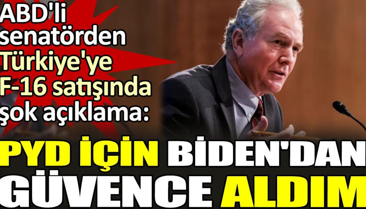 ABD'li senatörden Türkiye'ye F-16 satışında şok açıklama. 'PYD için Biden'dan güvence aldım'