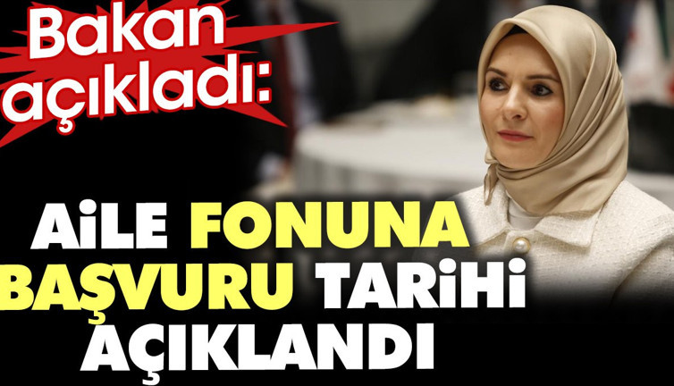 Bakan açıkladı. Aile fonuna başvuru tarihi açıklandı