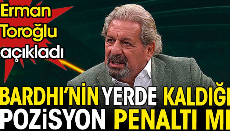 Bardhi'nin yerde kaldığı pozisyon penaltı mı? Erman Toroğlu açıkladı