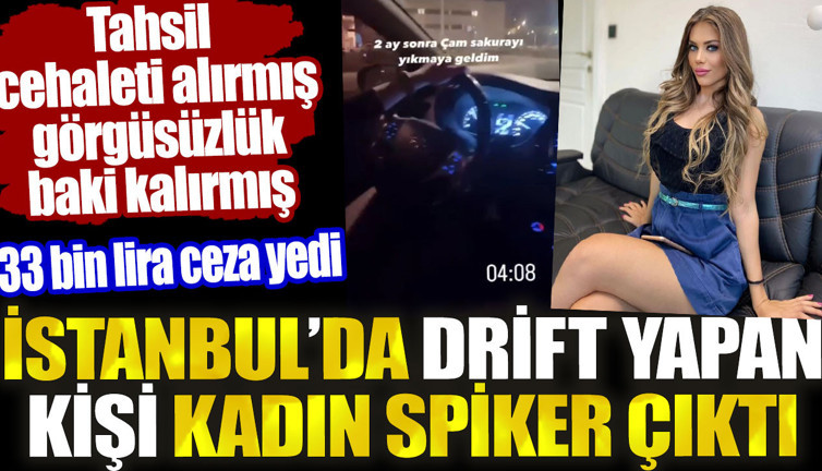 İstanbul’da drift yapan kişi kadın spiker çıktı. 33 bin lira ceza yedi. Tahsil cehaleti alırmış görgüsüzlük baki kalırmış