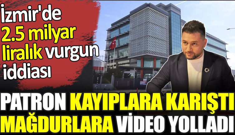 İzmir'de 2.5 milyar liralık vurgun iddiası. Patron kayıplara karıştı mağdurlara video yolladı