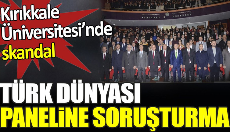 Kırıkkale Üniversitesi’nde skandal. Türk Dünyası paneline soruşturma