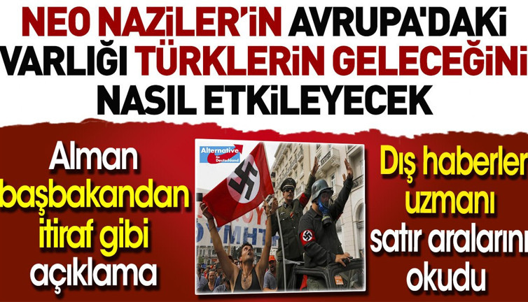 Neo Nazilerin Avrupa'daki varlığı Türklerin geleceğini nasıl etkileyecek. Alman başbakandan itiraf gibi açıklama