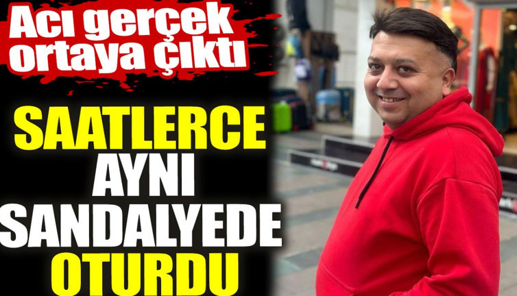 Saatlerce aynı sandalyede oturdu. Acı gerçek ortaya çıktı