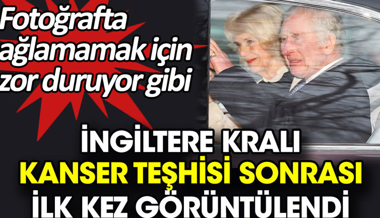 İngiltere Kralı kanser teşhisi sonrası ilk kez görüntülendi. Fotoğrafta ağlamamak için zor duruyor gibi