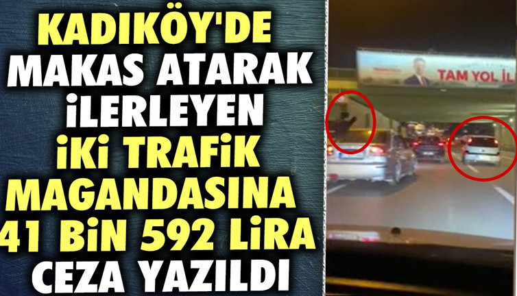 Kadıköy'de makas atarak ilerleyen iki trafik magandasına 41 bin 592 lira ceza yazıldı