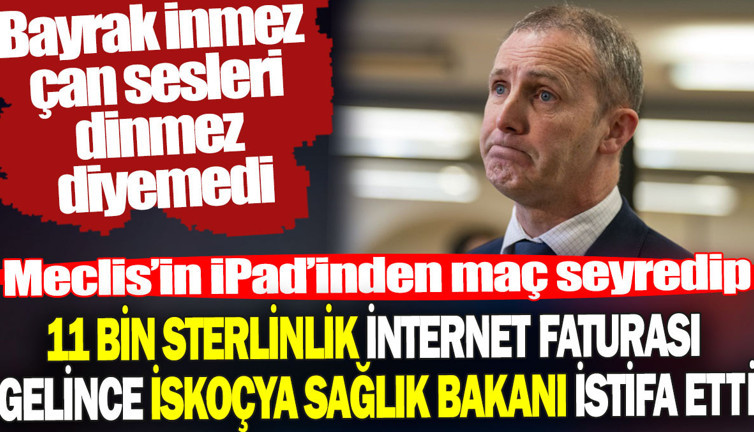 Meclis’in iPad’inden maç seyredip 11 bin sterlinlik internet faturası gelince İskoçya Sağlık Bakanı istifa etti