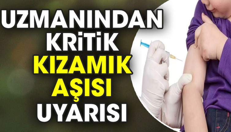 Uzmanından kritik kızamık aşısı uyarısı