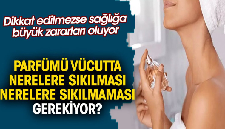 Parfümün vücutta nerelere sıkılması nerelere sıkılmaması gerekiyor? Dikkat edilmezse sağlığa büyük zararları oluyor