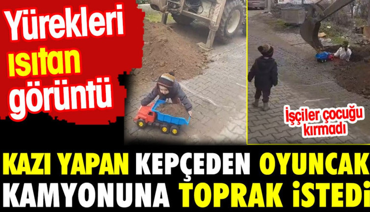 Yürekleri ısıtan görüntü. Kazı yapan kepçeden oyuncak kamyonuna kum istedi