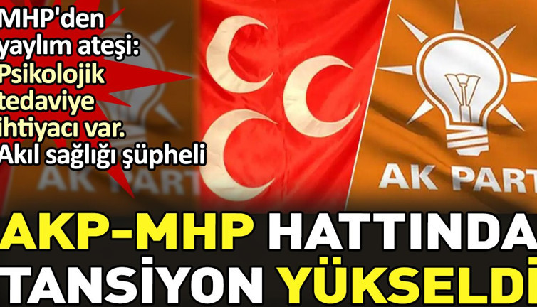 MHP'den yaylım ateşi: Psikolojik tedaviye ihtiyacı var Akıl sağlığı şüpheli. AKP-MHP hattında tansiyon yükseldi