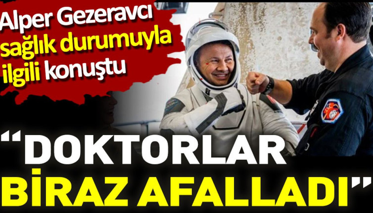 Alper Gezeravcı sağlık durumuyla ilgili konuştu. ‘Doktorlar biraz afalladı’