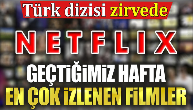 Netflix'te geçtiğimiz hafta en çok izlenen filmler. Türk dizisi zirvede