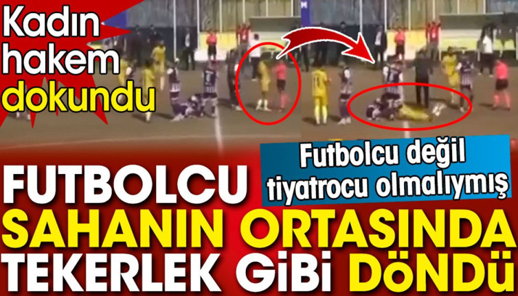 Kadın hakemin dokunduğu futbolcu Yeşilçam aktörlerine taş çıkardı
