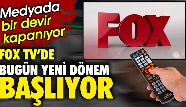 Fox TV'de bugün yeni dönem başlıyor. Medyada bir devir kapanıyor