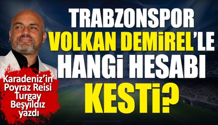 Trabzonspor Volkan Demirel ile hangi hesabı kesti? Turgay Beşyıldız açıkladı