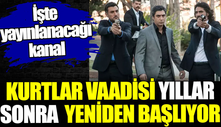 Kurtlar Vadisi yıllar sonra yeniden başlıyor. İşte yayınlanacağı kanal