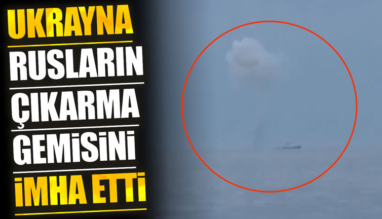Ukrayna Rusların çıkarma gemisini imha etti