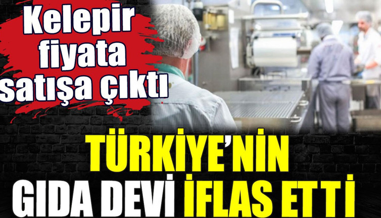 Türkiye’nin gıda devi iflas etti. Kelepir fiyata satışa çıktı