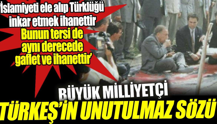 Büyük milliyetçi Türkeş’in unutulmaz sözü: İslamiyeti ele alıp Türklüğü inkar etmek ihanettir