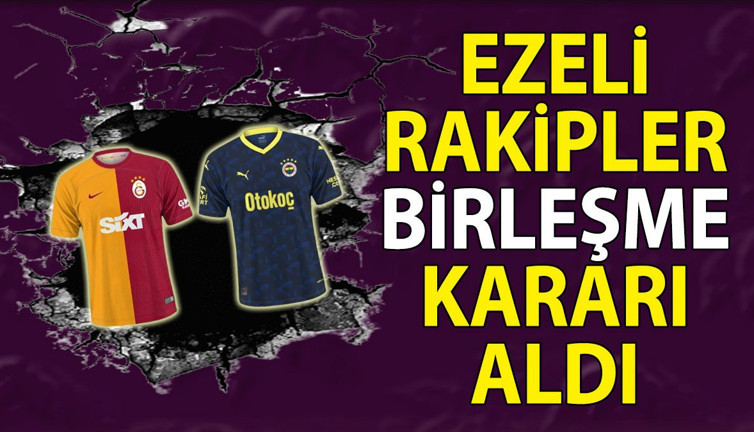 Fenerbahçe Galatasaray'la birleşme kararı aldı