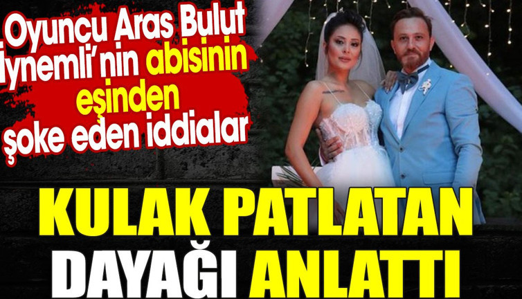 Oyuncu Aras Bulut İynemli’nin abisinin eşinden şoke eden iddialar. Kulak patlatan dayağı anlattı