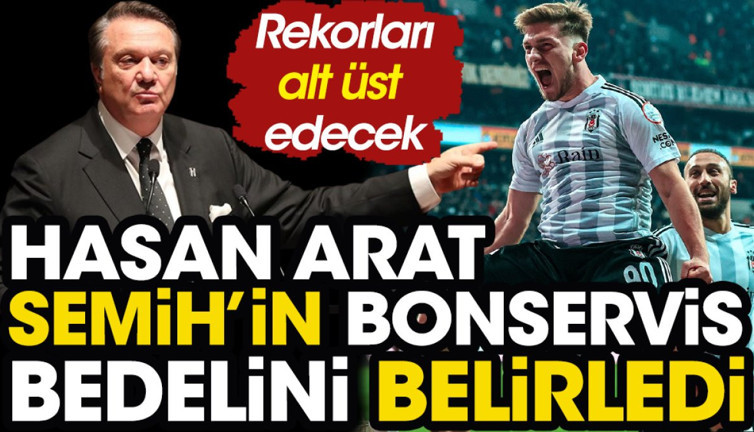 Hasan Arat Semih Kılıçsoy'un bonservis bedelini belirledi. Rekorlar alt üst olacak